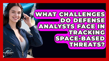 What Challenges Do Defense Analysts Face in Tracking Space-Based Threats? - Warriors In Space