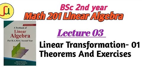 Lecture 03- Linear Transformations Theories & Exercises - TU BSc 2nd year - Math  201-unique study