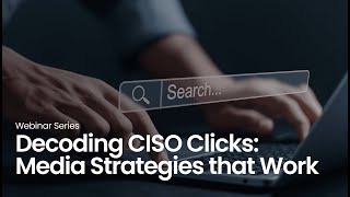Decoding CISO Clicks: Media Strategies that Work