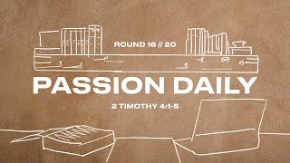 Passion Daily :: 2 Timothy 4:1-5 :: Round 16
