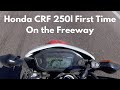 First Time Taking My Honda CRF 250L Dual Sport On  The Freeway - Top Speed???