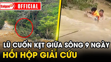 Cận cảnh giải cứu thanh niên bị lũ cuốn mắc kẹt giữa sông suốt 9 ngày | SaigonTV