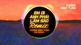 (1 Hour) EM ƠI ANH PHẢI LÀM SAO REMIX - Dương Minh Tuấn | Nhạc Remix Bật Mood Cực Hay