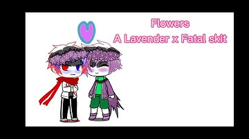 Flowers, A Lavender X Fatal Error Skit(Lav isn