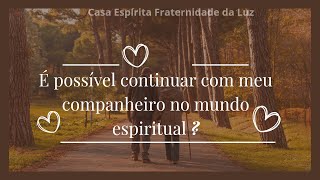 É possível continuar com meu companheiro no mundo espiritual?