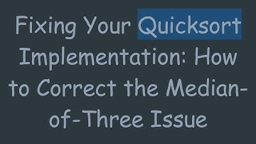 Fixing Your Quicksort Implementation: How to Correct the Median-of-Three Issue