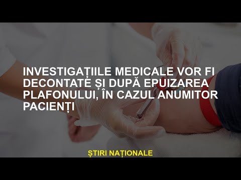 Pentru unii pacienți, o investigație medicală va fi efectuată chiar și după epuizarea capacului