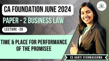 Lecture -26 Time & Place for performance of the Promisee | CA Foundation Law |  CS Aarti Vishwakarma