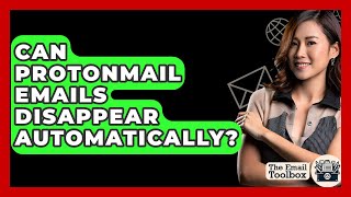 Can ProtonMail Emails Disappear Automatically? - TheEmailToolbox.com