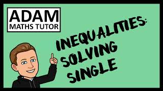 GCSE Inequalities: Solving Single (Linear) - Adam Maths Tutor