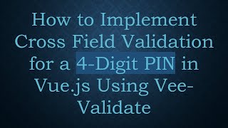 How to Implement Cross Field Validation for a 4-Digit PIN in Vue.js Using Vee-Validate