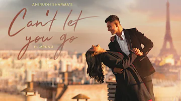 CAN’T LET YOU GO - Anirudh Sharma |Mrunal Panchal (Official music video)