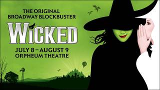 Wicked July 8 - August 9 Orpheum Theatre