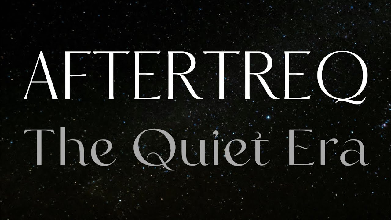 AFTERTREQ: The Quiet Era