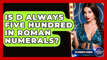 Is D Always Five Hundred In Roman Numerals? - The Numbers Channel