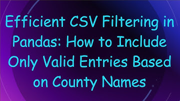 Efficient CSV Filtering in Pandas: How to Include Only Valid Entries Based on County Names