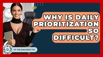 Why Is Daily Prioritization So Difficult? - The Time Management Pro