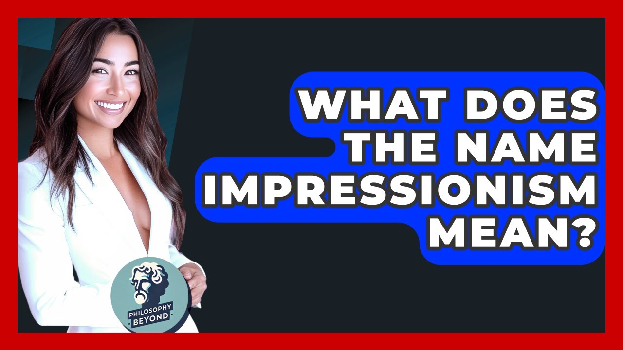 What Does The Name Impressionism Mean? - Philosophy Beyond