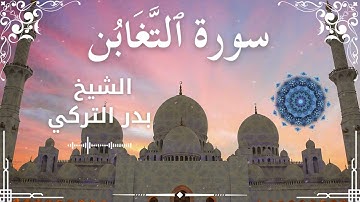 64 Surah At Taghabun  Al Sheikh Badr Al Turki الشيخ بدر التركي   سورة التغابن كاملة