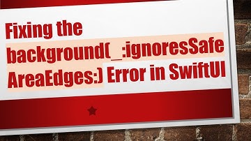 Fixing the background(_:ignoresSafeAreaEdges:) Error in SwiftUI
