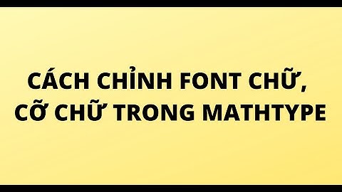 CÁCH CHỈNH FONT CHỮ, CỠ CHỮ TRONG MATHTYPE