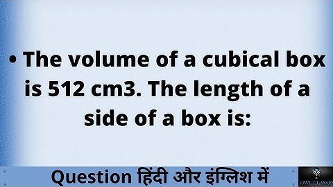 The volume of a cubical box is 512 cm^3. The length of a side of a box is: