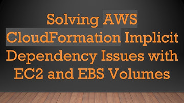 Solving AWS CloudFormation Implicit Dependency Issues with EC2 and EBS Volumes