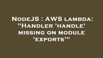 NodeJS : AWS lambda: "Handler 