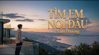 TÌM EM NƠI ĐÂU - Official Lyric Music - Nam Phuong