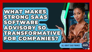 What Makes Strong SaaS Software Advisory So Transformative For Companies? - All About SaaS Finance