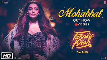 Mohabbat Video Song | FANNEY KHAN | Aishwarya Rai Bachchan | Sunidhi Chauhan | Tanishk Bagchi