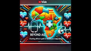 Beyond Foreign Aid: Let us build a new Era of Healthcare Independence for Africa