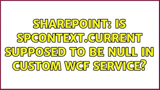 Sharepoint: Is SPContext.Current Supposed to Be null in Custom WCF Service?