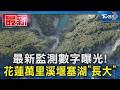 最新監測數字曝光! 花蓮萬里溪堰塞湖「長大」｜TVBS新聞 @TVBSNEWS01