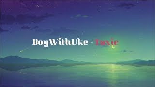 BoyWithUke - Toxic (Lyrics)