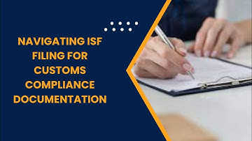 Mastering ISF Filing for Customs Compliance Documentation