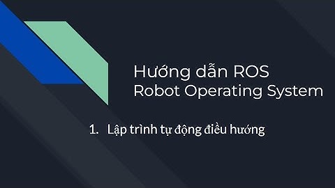 #5. Robot Operating System - Hướng dẫn lập trình tự động điều hướng- Phần 2