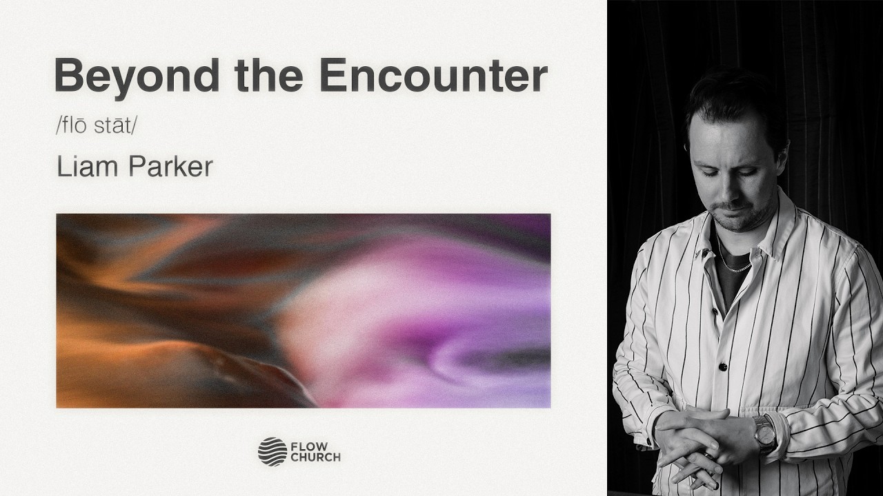 Beyond the Encounter | Flow State | Pastor Liam Parker