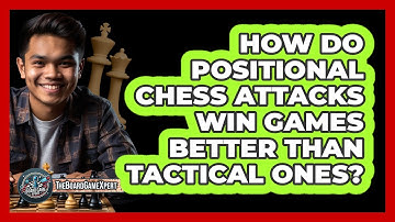 How Do Positional Chess Attacks Win Games Better Than Tactical Ones? - The Board Game Xpert