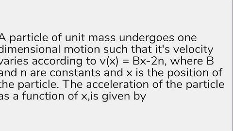 A particle of unit mass undergoes one dimensional motion such that it