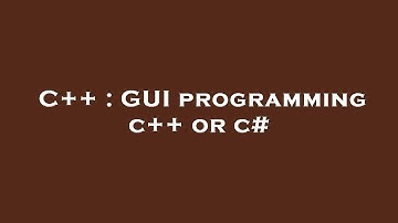C++ : GUI programming c++ or c#
