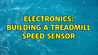 Electronics: Building a treadmill speed sensor (4 Solutions!!)