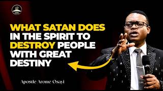 WHAT SATAN DOES IN THE SPIRIT TO DESTROY PEOPLE WITH GREAT DESTINIES || APOSTLE AROME OSAYI