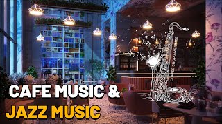 Cafe Music & Jazz Relaxing Music • Coffee Time and Happy Music for Relaxation