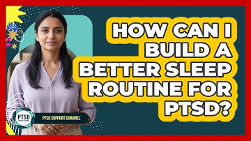 How Can I Build A Better Sleep Routine For PTSD?