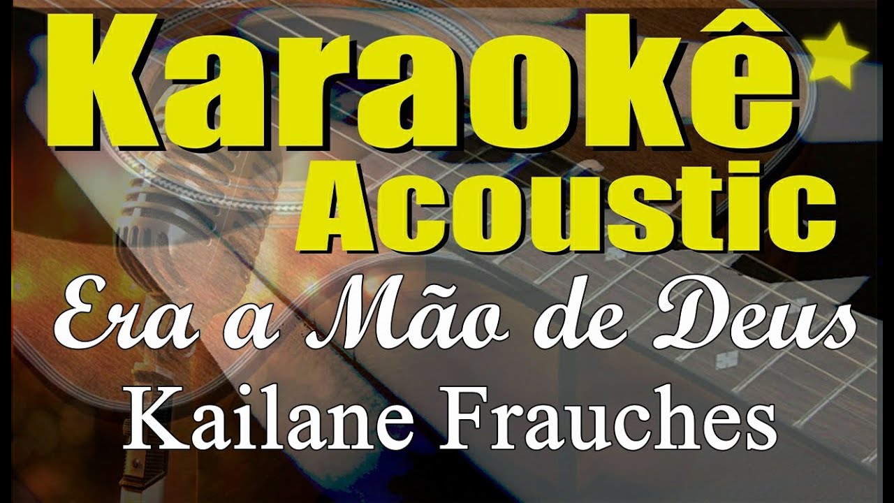Kailane Frauches - Era a Mão de Deus (Karaokê Acústico) playback e letra