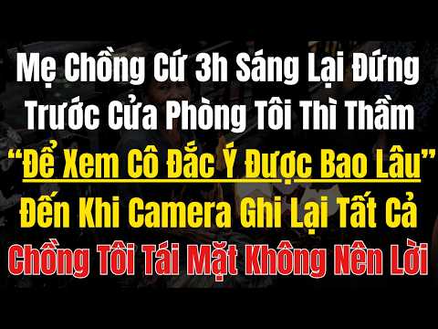 Mẹ Chồng Cứ 3h Sáng Lại Đứng Trước Cửa Phòng Tôi Thì Thầm: “Để Xem Cô Đắc Ý Được Bao Lâu”...