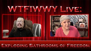 WTFIWWY Live - Exploding Bathrooms of Freedom - 7/31/23