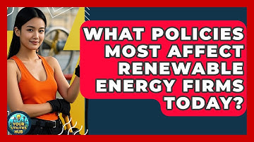 What Policies Most Affect Renewable Energy Firms Today? - Your Utilities Hub