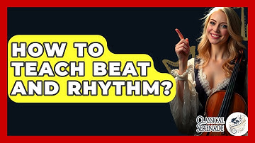 How To Teach Beat And Rhythm? - Classical Serenade